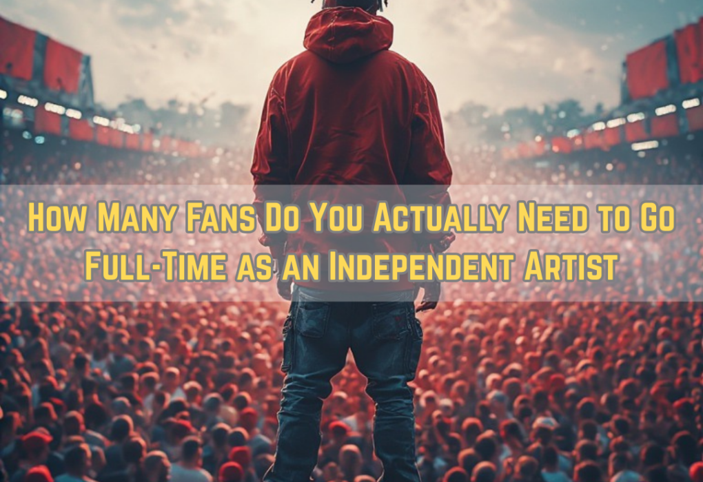 How Many Fans Do You Actually Need to Go Full-Time as an Independent Artist